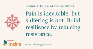 Podcast episode 2: The second arrow of suffering. Pain is inevitable, but suffering is not. Build resilience by reducing resistance.
