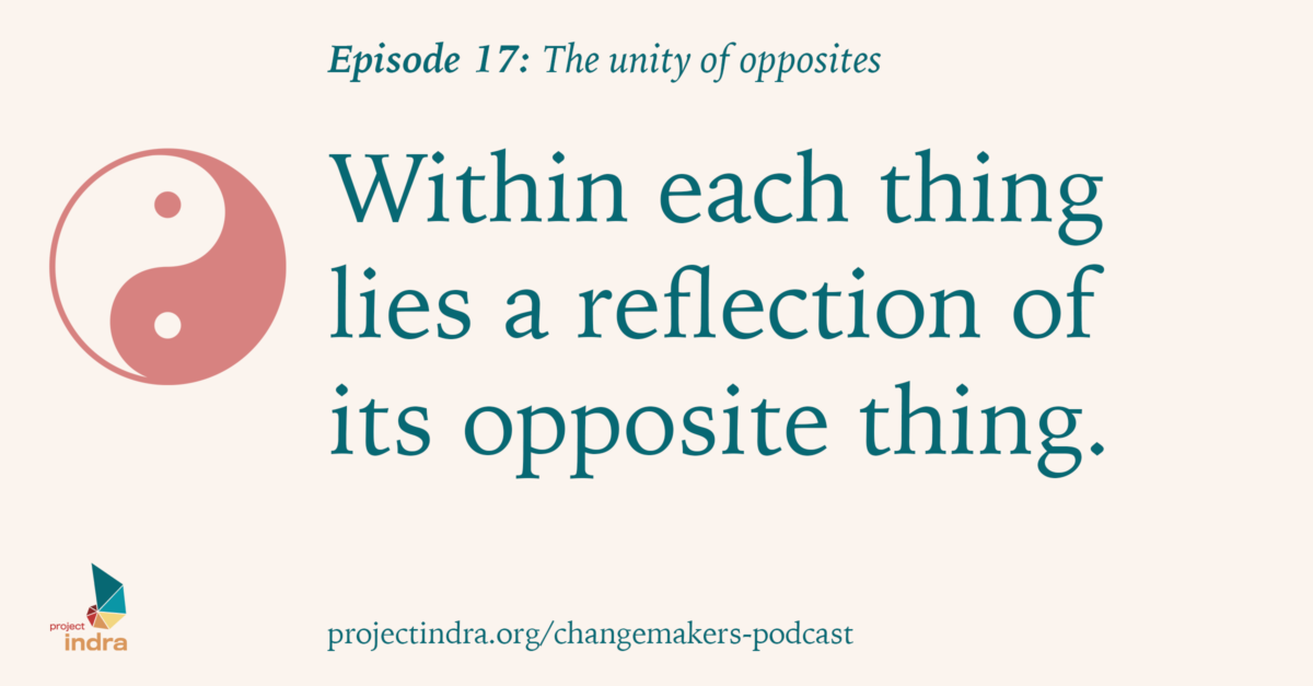 Episode 17: The unity of opposites. Within each thing lies a reflection of its opposite thing.