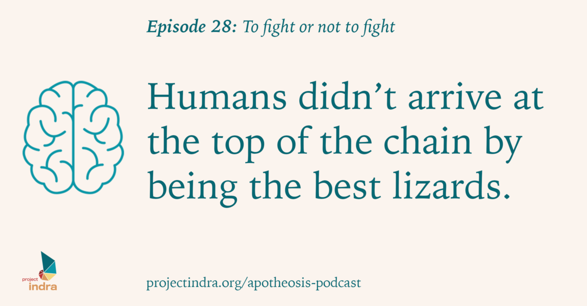 Apotheosis episode 28: To fight or not to fight. "Humans didn't arrive at the top of the chain by being the best lizards."