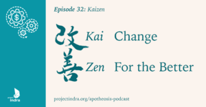 Apotheosis episode 32: Kaizen. Kai = Change. Zen = For the better.