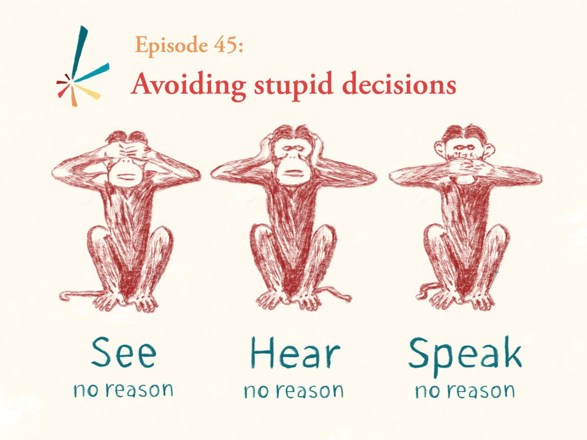 Apotheosis episode 45: Avoiding stupid decisions. Hand-drawn images of three monkeys, one with hands over eyes, another with hands over ears, and the third with hands over mouth. Caption underneath saying "see no reason, hear no reason, speak no reason"