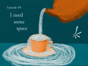 Apotheosis, episode 49: I need some space. Hand-drawn illustration of a tea kettle pouring water into a tea cup. The cup is full so the water is overflowing.